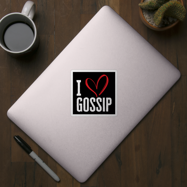 I Love Gossip by HobbyAndArt